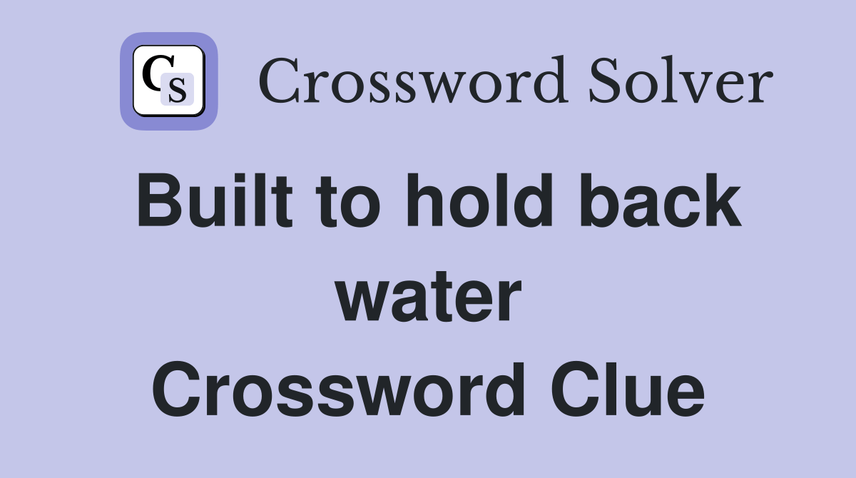 Built to hold back water Crossword Clue Answers Crossword Solver